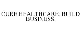 CURE HEALTHCARE. BUILD BUSINESS. trademark