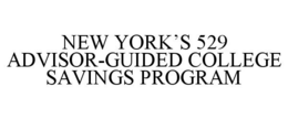 NEW YORK'S 529 ADVISOR-GUIDED COLLEGE SAVINGS PROGRAM trademark