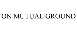 ON MUTUAL GROUND trademark