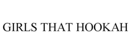 GIRLS THAT HOOKAH trademark