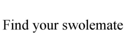 FIND YOUR SWOLEMATE trademark