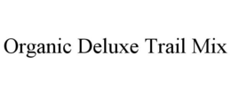 ORGANIC DELUXE TRAIL MIX trademark