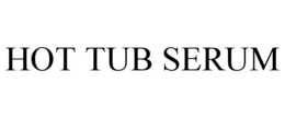 HOT TUB SERUM trademark