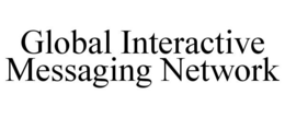 GLOBAL INTERACTIVE MESSAGING NETWORK trademark