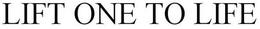 LIFT ONE TO LIFE trademark