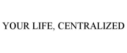 YOUR LIFE, CENTRALIZED trademark