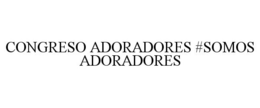CONGRESO ADORADORES #SOMOS ADORADORES trademark