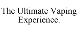 THE ULTIMATE VAPING EXPERIENCE. trademark