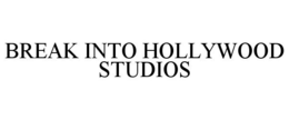 BREAK INTO HOLLYWOOD STUDIOS trademark