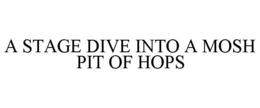 A STAGE DIVE INTO A MOSH PIT OF HOPS trademark