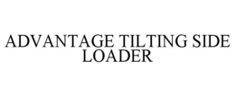 ADVANTAGE TILTING SIDE LOADER trademark