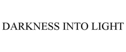 DARKNESS INTO LIGHT trademark