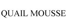 QUAIL MOUSSE trademark