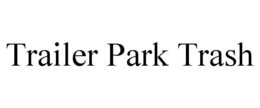 TRAILER PARK TRASH trademark