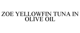ZOE YELLOWFIN TUNA IN OLIVE OIL trademark