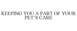 KEEPING YOU A PART OF YOUR PET'S CARE trademark