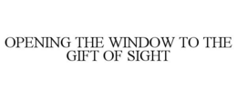 OPENING THE WINDOW TO THE GIFT OF SIGHT trademark