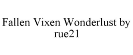 FALLEN VIXEN WONDERLUST BY RUE21 trademark