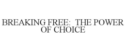 BREAKING FREE: THE POWER OF CHOICE trademark