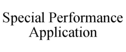 SPECIAL PERFORMANCE APPLICATION trademark