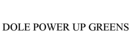 DOLE POWER UP GREENS trademark