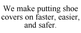 WE MAKE PUTTING SHOE COVERS ON FASTER, EASIER, AND SAFER. trademark
