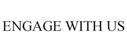 ENGAGE WITH US trademark