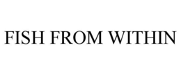 FISH FROM WITHIN trademark