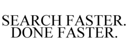 SEARCH FASTER. DONE FASTER. trademark