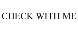 CHECK WITH ME trademark