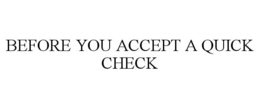 BEFORE YOU ACCEPT A QUICK CHECK trademark