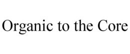 ORGANIC TO THE CORE trademark