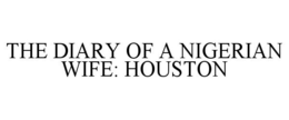 THE DIARY OF A NIGERIAN WIFE: HOUSTON trademark