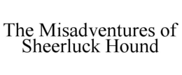 THE MISADVENTURES OF SHEERLUCK HOUND trademark