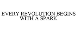 EVERY REVOLUTION BEGINS WITH A SPARK trademark