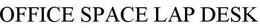 OFFICE SPACE LAP DESK trademark