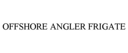 OFFSHORE ANGLER FRIGATE trademark