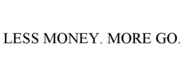 LESS MONEY. MORE GO. trademark