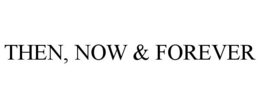 THEN, NOW & FOREVER trademark