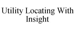 UTILITY LOCATING WITH INSIGHT trademark