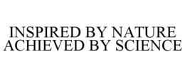 INSPIRED BY NATURE ACHIEVED BY SCIENCE trademark