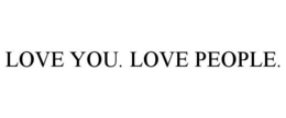LOVE YOU. LOVE PEOPLE. trademark