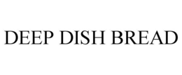 DEEP DISH BREAD trademark