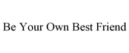 BE YOUR OWN BEST FRIEND trademark