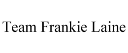 TEAM FRANKIE LAINE trademark