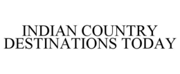 INDIAN COUNTRY DESTINATIONS TODAY trademark