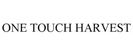 ONE TOUCH HARVEST trademark
