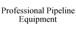 PROFESSIONAL PIPELINE EQUIPMENT trademark