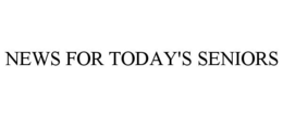 NEWS FOR TODAY'S SENIORS trademark
