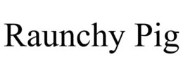 RAUNCHY PIG trademark